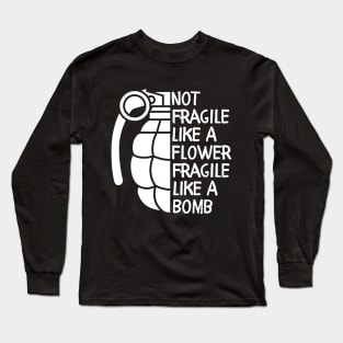 Not Fragile Like a Flower Fragile Like a Bomb Inspiration Quotes Long Sleeve T-Shirt